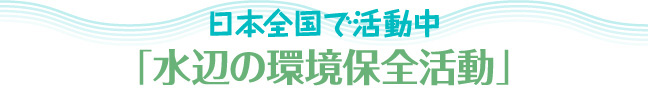 日本全国で活動中「水辺の環境保全活動」 ブルーエコダイビングでは、「水中清掃活動」「水辺の緑化活動」を中心とした水辺の環境保全活動を、ブルーエコサポーターの皆様とともに日本全国で行っています。活動報告をその都度紹介していきますので、ぜひご覧ください。また、参加して環境保護にぜひ役立ちたいという方は、「ブルーエコサポーターになろう」をご覧ください。